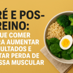 Pré e Pós-Treino O Que Comer Para Aumentar Resultados e Evitar Perda de Massa Muscular