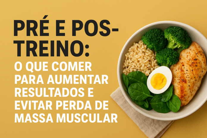 Pré e Pós-Treino O Que Comer Para Aumentar Resultados e Evitar Perda de Massa Muscular
